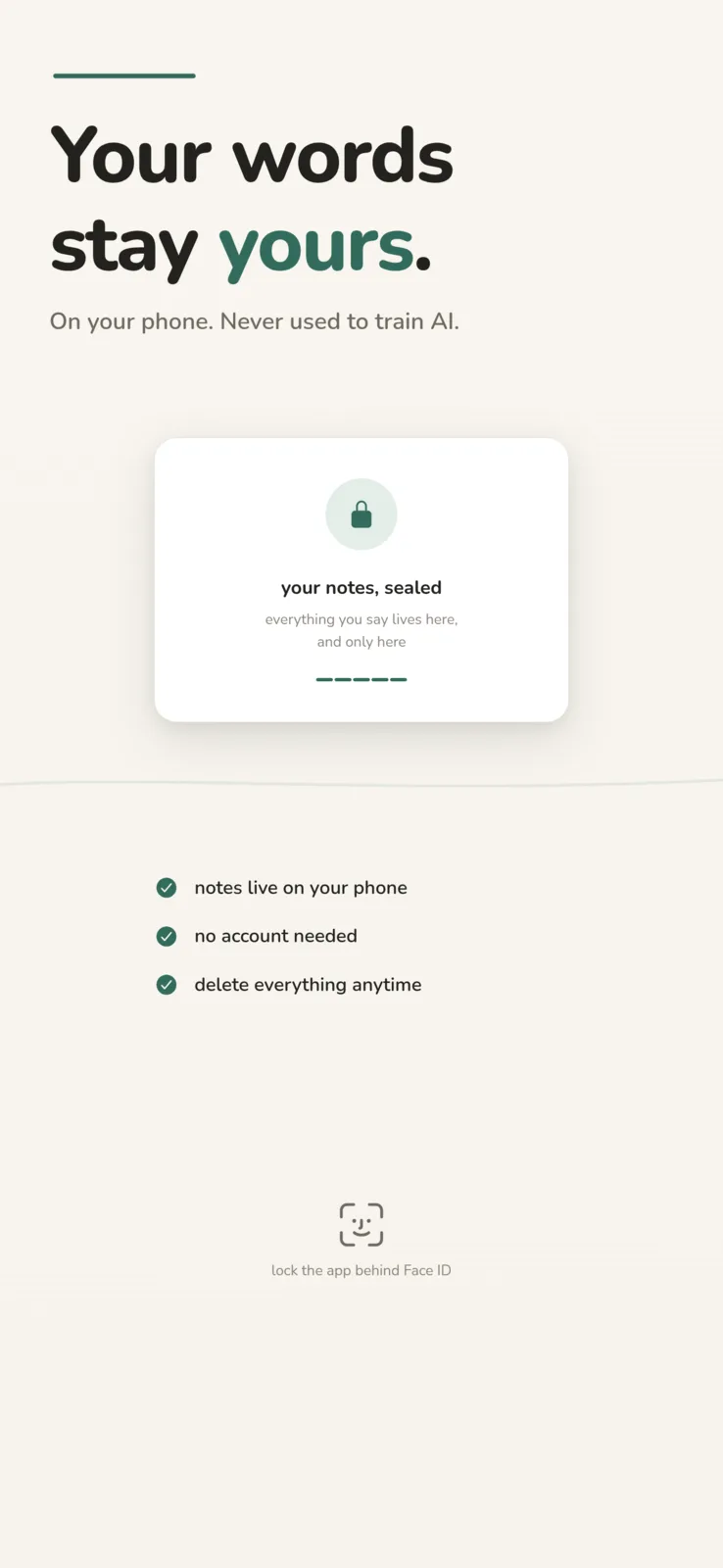 Your words stay yours: private, on your phone, never used to train AI